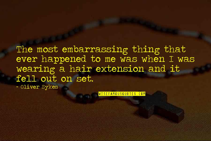 Wearing Out Quotes By Oliver Sykes: The most embarrassing thing that ever happened to Wearing Out Quotes By Oliver Sykes: The most embarrassing thing that ever happened to