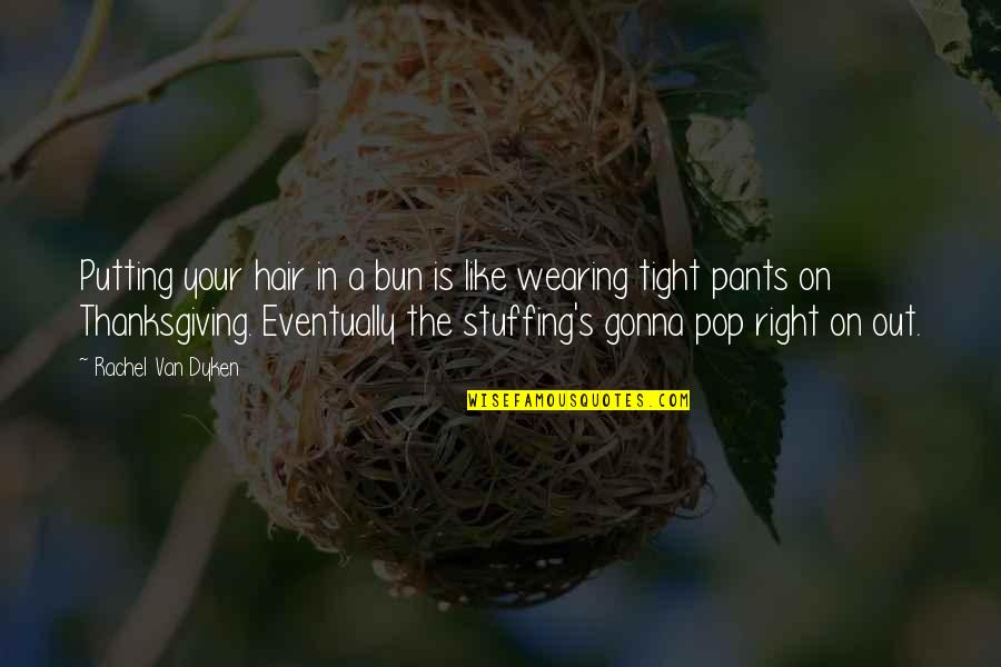 Wearing Out Quotes By Rachel Van Dyken: Putting your hair in a bun is like