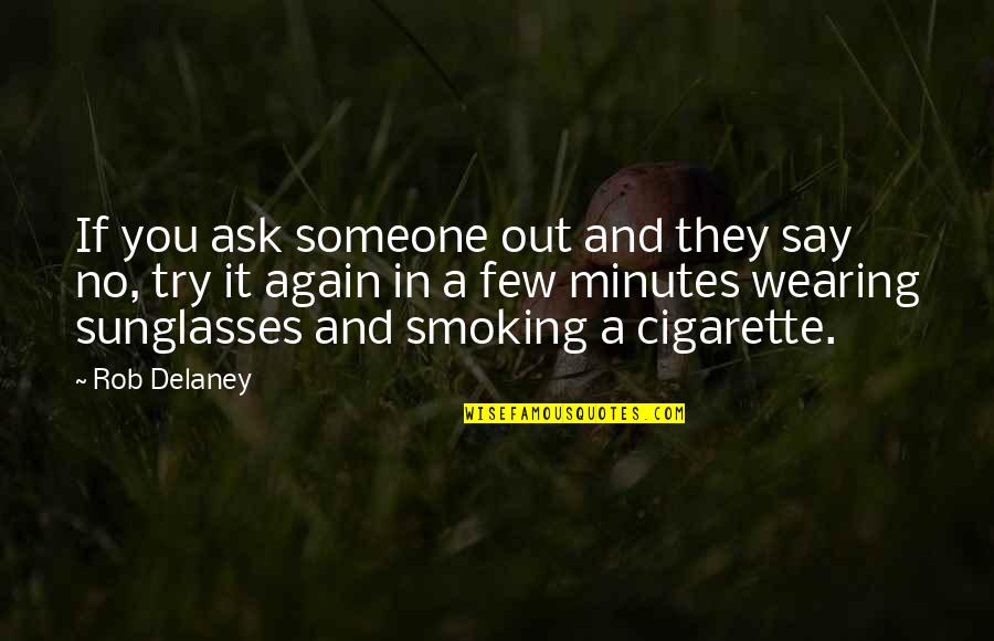 Wearing Out Quotes By Rob Delaney: If you ask someone out and they say Wearing Out Quotes By Rob Delaney: If you ask someone out and they say