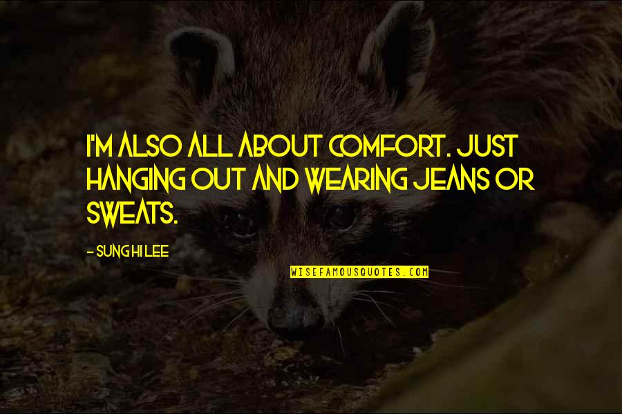 Wearing Out Quotes By Sung Hi Lee: I'm also all about comfort. Just hanging out