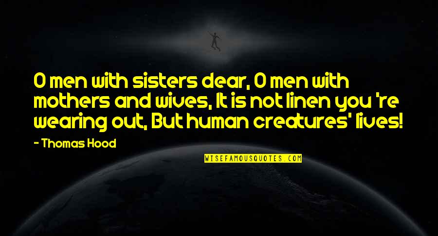 Wearing Out Quotes By Thomas Hood: O men with sisters dear, O men with Wearing Out Quotes By Thomas Hood: O men with sisters dear, O men with