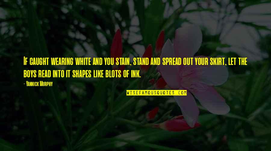 Wearing Out Quotes By Yannick Murphy: If caught wearing white and you stain, stand Wearing Out Quotes By Yannick Murphy: If caught wearing white and you stain, stand