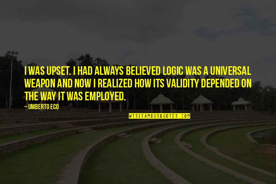 Wearing Overalls Quotes By Umberto Eco: I was upset. I had always believed logic