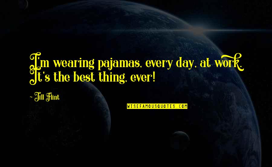 Wearing Pajamas All Day Quotes By Jill Flint: I'm wearing pajamas, every day, at work. It's