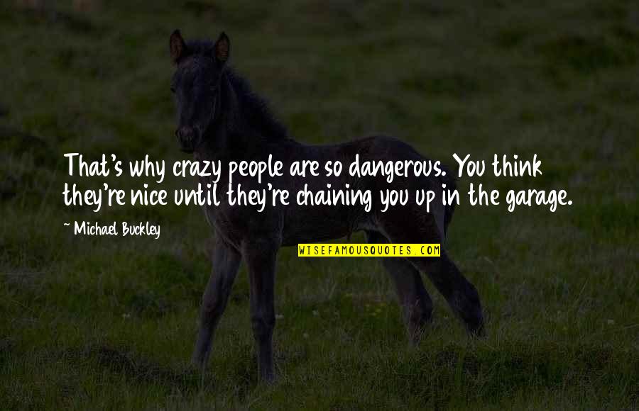 Wearing Paparazzi Quotes By Michael Buckley: That's why crazy people are so dangerous. You