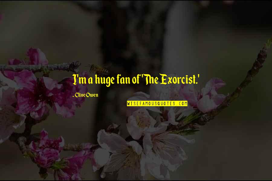 Wearing Rags Quotes By Clive Owen: I'm a huge fan of 'The Exorcist.' Wearing Rags Quotes By Clive Owen: I'm a huge fan of 'The Exorcist.'