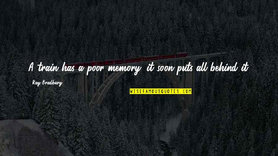 Wearing Reading Glasses Quotes By Ray Bradbury: A train has a poor memory; it soon