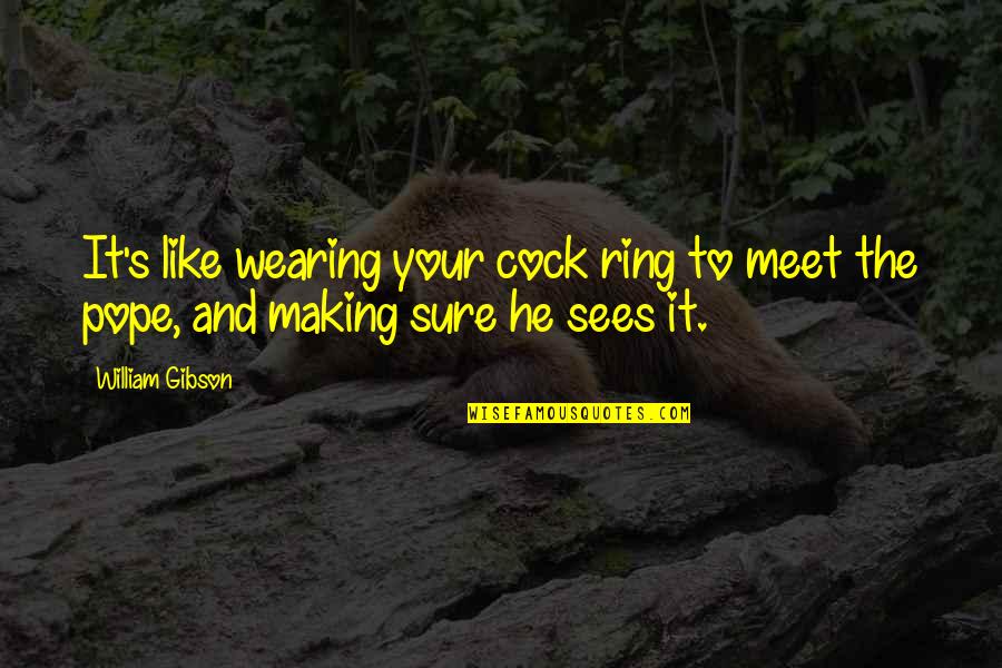 Wearing Ring Quotes By William Gibson: It's like wearing your cock ring to meet