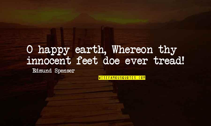 Wearing Seat Belt Quotes By Edmund Spenser: O happy earth, Whereon thy innocent feet doe