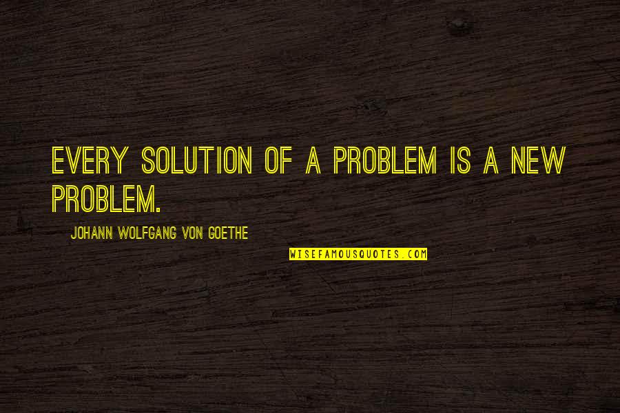 Wearing Seat Belts Quotes By Johann Wolfgang Von Goethe: Every solution of a problem is a new