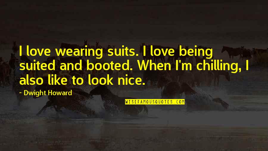 Wearing Suits Quotes By Dwight Howard: I love wearing suits. I love being suited