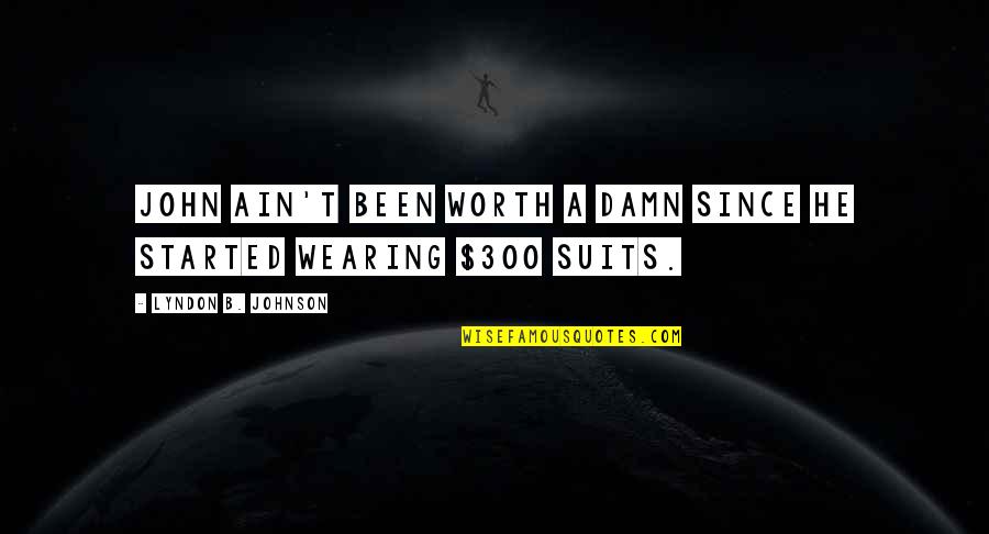 Wearing Suits Quotes By Lyndon B. Johnson: John ain't been worth a damn since he