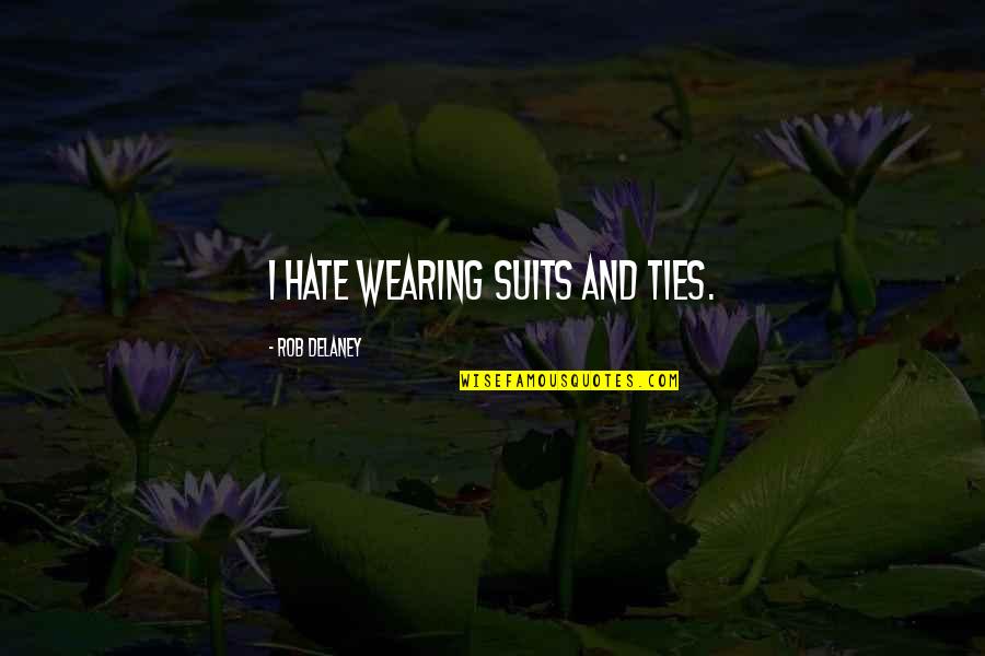 Wearing Suits Quotes By Rob Delaney: I hate wearing suits and ties.