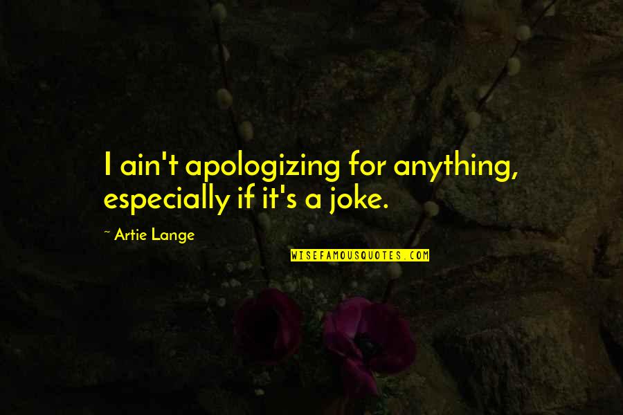 Wearing Sunglasses Quotes By Artie Lange: I ain't apologizing for anything, especially if it's