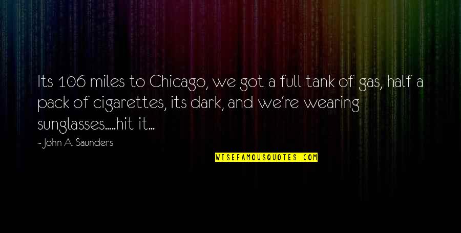 Wearing Sunglasses Quotes By John A. Saunders: Its 106 miles to Chicago, we got a