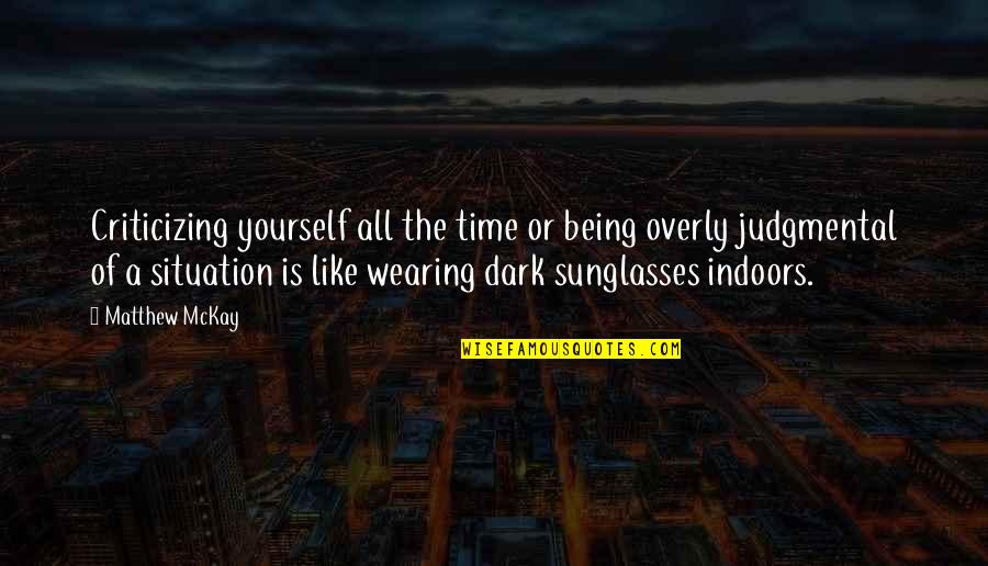 Wearing Sunglasses Quotes By Matthew McKay: Criticizing yourself all the time or being overly