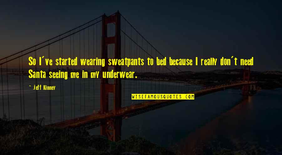 Wearing Sweatpants Quotes By Jeff Kinney: So I've started wearing sweatpants to bed because