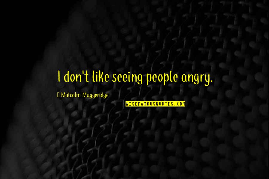 Wearing Sweats Quotes By Malcolm Muggeridge: I don't like seeing people angry.