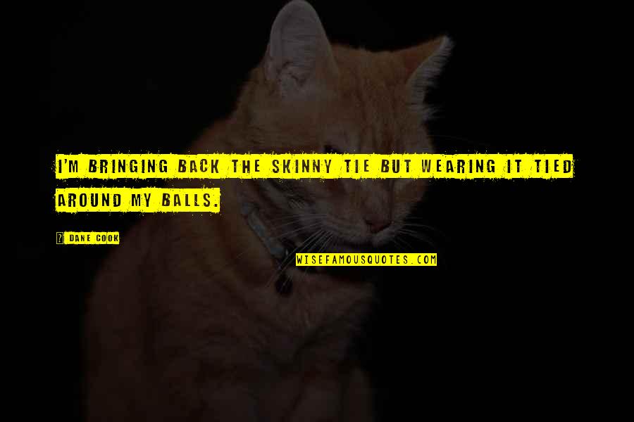 Wearing Tie Quotes By Dane Cook: I'm bringing back the skinny tie but wearing
