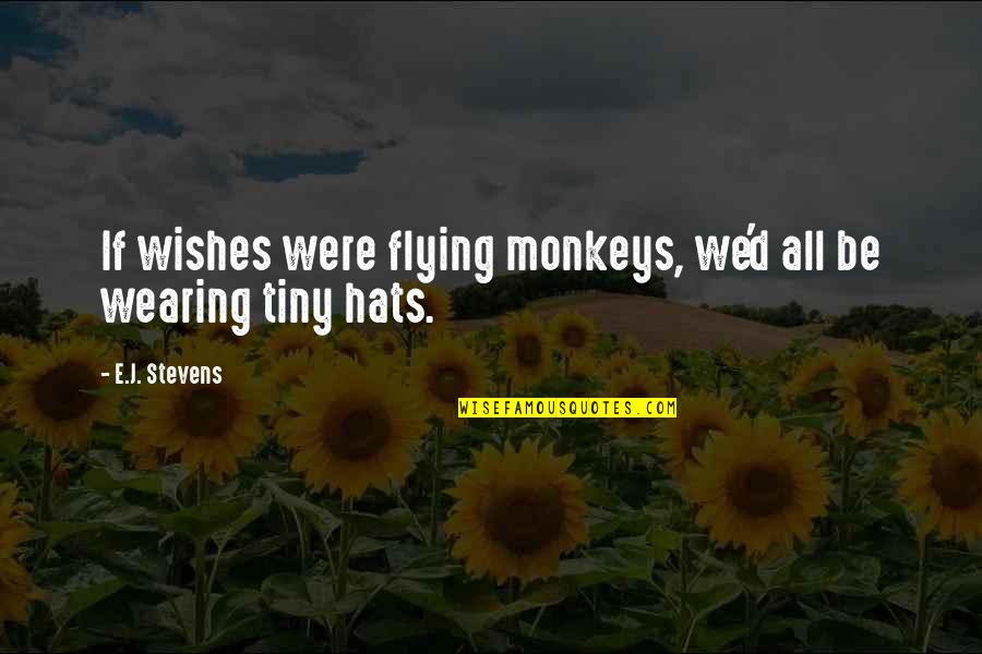 Wearing Too Many Hats Quotes By E.J. Stevens: If wishes were flying monkeys, we'd all be