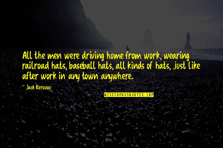 Wearing Too Many Hats Quotes By Jack Kerouac: All the men were driving home from work,