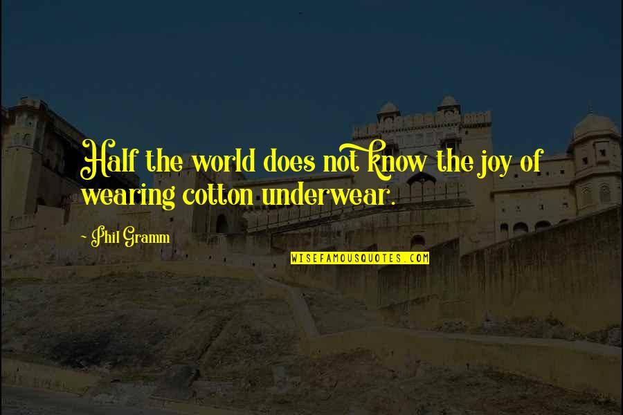 Wearing Underwear Quotes By Phil Gramm: Half the world does not know the joy