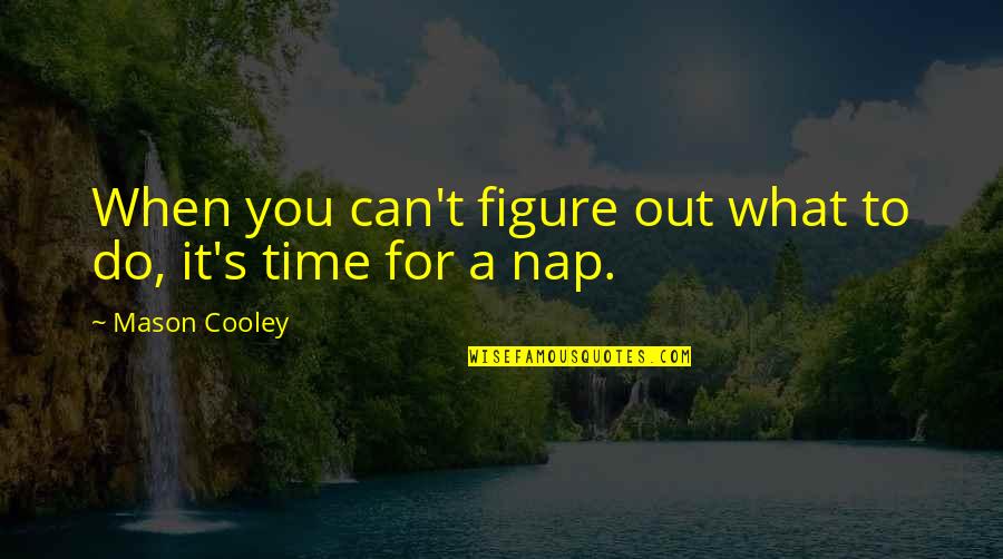 Wearing Uniforms Quotes By Mason Cooley: When you can't figure out what to do, Wearing Uniforms Quotes By Mason Cooley: When you can't figure out what to do,
