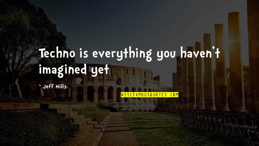 Wearing What You Want Quotes By Jeff Mills: Techno is everything you haven't imagined yet Wearing What You Want Quotes By Jeff Mills: Techno is everything you haven't imagined yet