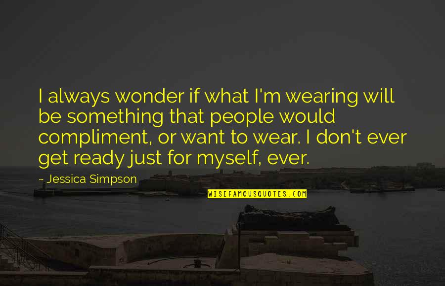 Wearing What You Want Quotes By Jessica Simpson: I always wonder if what I'm wearing will Wearing What You Want Quotes By Jessica Simpson: I always wonder if what I'm wearing will
