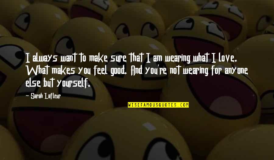 Wearing What You Want Quotes By Sarah Lafleur: I always want to make sure that I Wearing What You Want Quotes By Sarah Lafleur: I always want to make sure that I