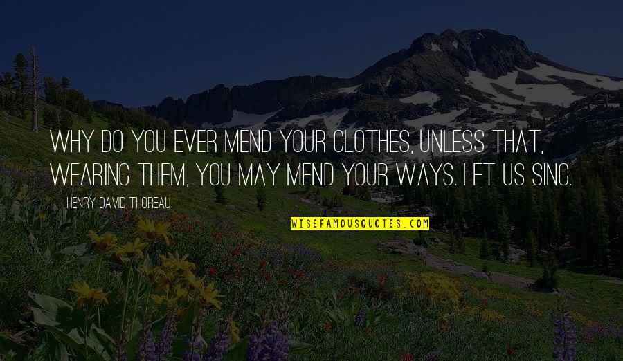 Wearing Your Clothes Quotes By Henry David Thoreau: Why do you ever mend your clothes, unless