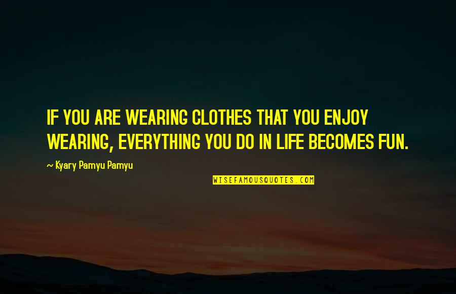 Wearing Your Clothes Quotes By Kyary Pamyu Pamyu: IF YOU ARE WEARING CLOTHES THAT YOU ENJOY