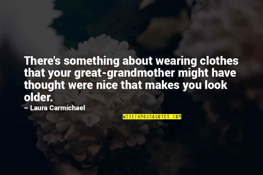 Wearing Your Clothes Quotes By Laura Carmichael: There's something about wearing clothes that your great-grandmother