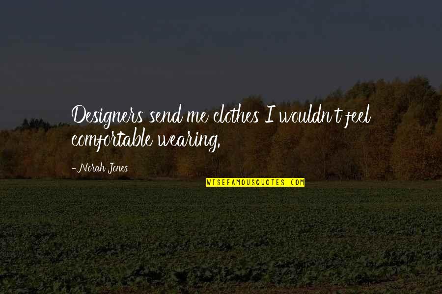 Wearing Your Clothes Quotes By Norah Jones: Designers send me clothes I wouldn't feel comfortable