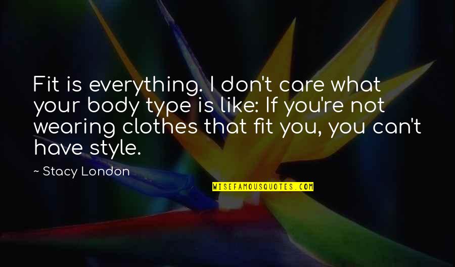 Wearing Your Clothes Quotes By Stacy London: Fit is everything. I don't care what your