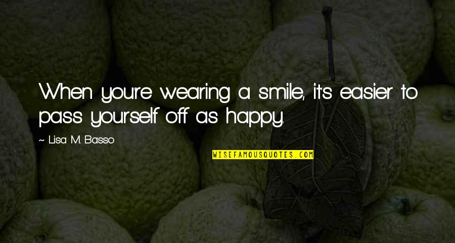 Wearing Your Smile Quotes By Lisa M. Basso: When you're wearing a smile, it's easier to