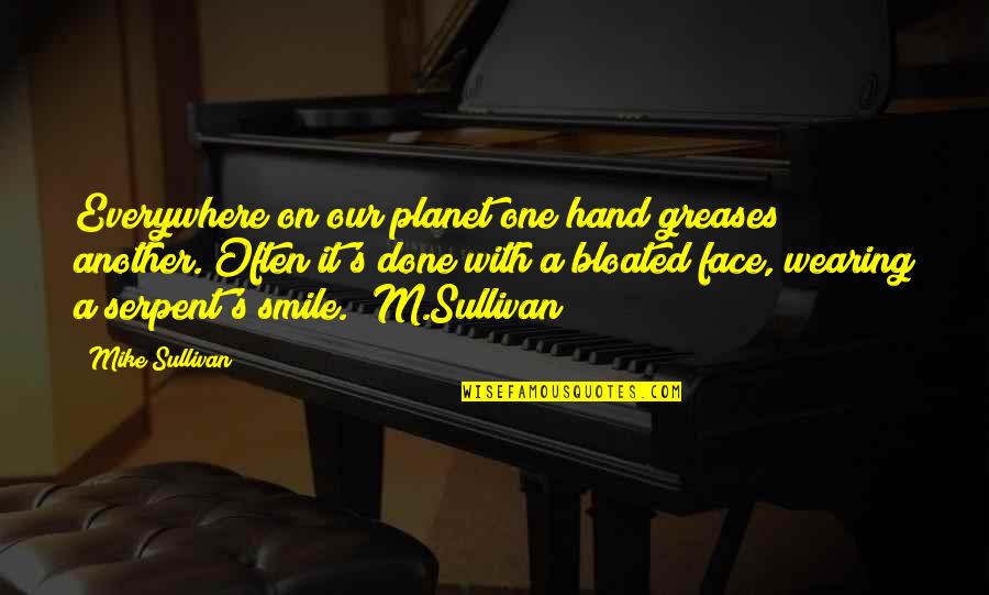 Wearing Your Smile Quotes By Mike Sullivan: Everywhere on our planet one hand greases another.