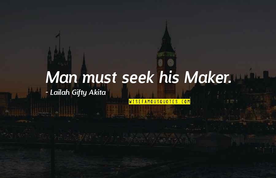 Wearisome Define Quotes By Lailah Gifty Akita: Man must seek his Maker. Wearisome Define Quotes By Lailah Gifty Akita: Man must seek his Maker.