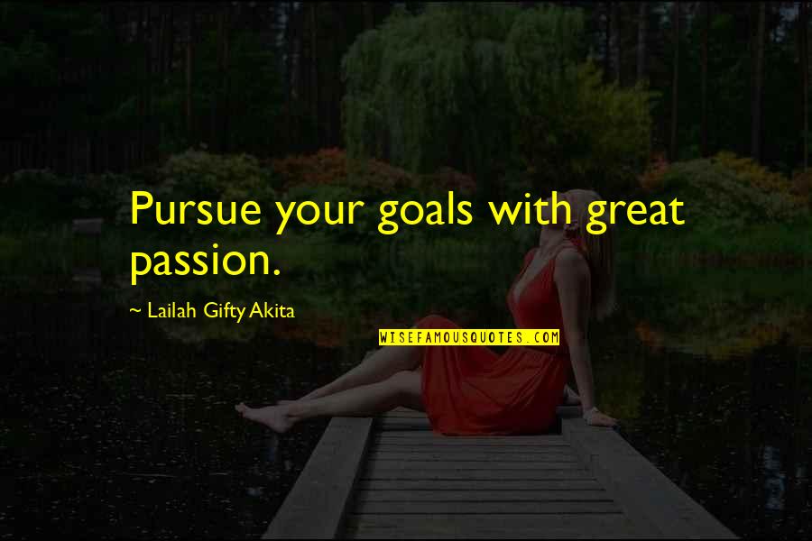 Wearisomest Quotes By Lailah Gifty Akita: Pursue your goals with great passion.