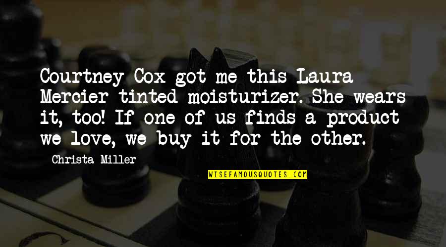 Wears Quotes By Christa Miller: Courtney Cox got me this Laura Mercier tinted Wears Quotes By Christa Miller: Courtney Cox got me this Laura Mercier tinted