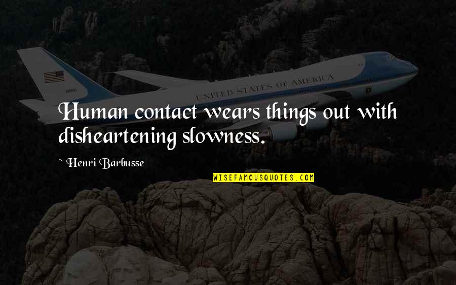 Wears Quotes By Henri Barbusse: Human contact wears things out with disheartening slowness. Wears Quotes By Henri Barbusse: Human contact wears things out with disheartening slowness.
