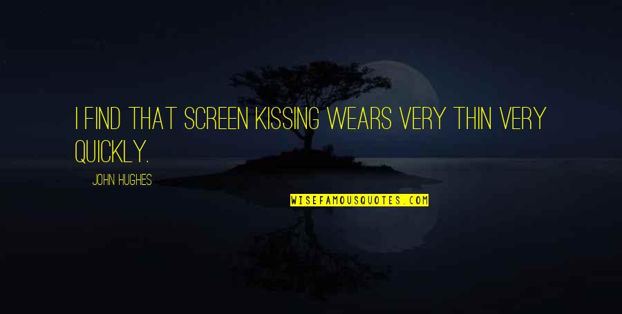 Wears Quotes By John Hughes: I find that screen kissing wears very thin Wears Quotes By John Hughes: I find that screen kissing wears very thin
