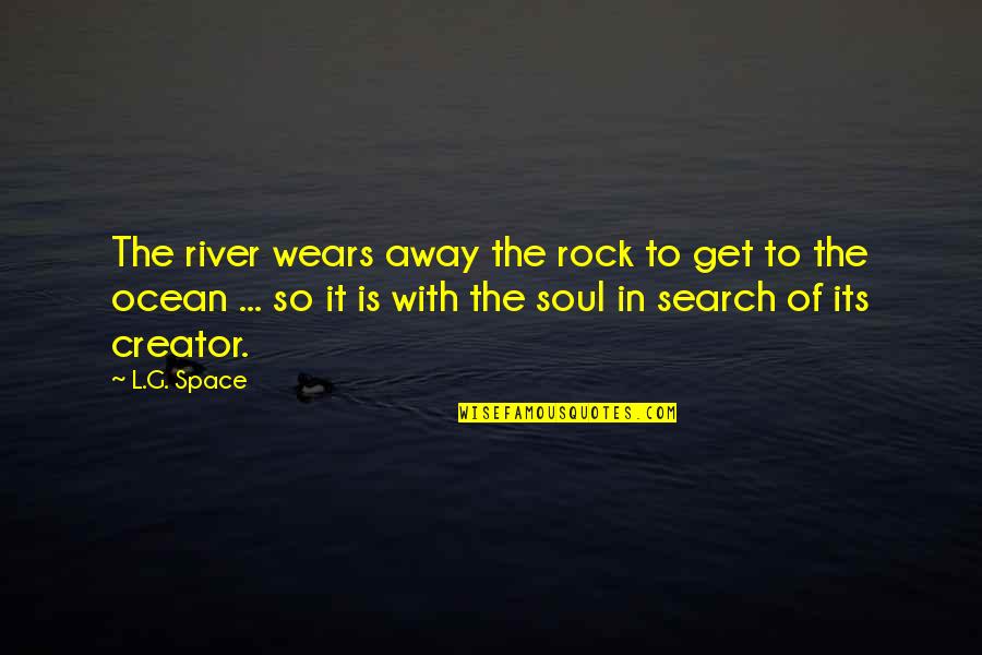 Wears Quotes By L.G. Space: The river wears away the rock to get Wears Quotes By L.G. Space: The river wears away the rock to get