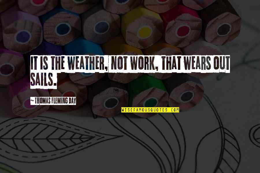 Wears Quotes By Thomas Fleming Day: It is the weather, not work, that wears Wears Quotes By Thomas Fleming Day: It is the weather, not work, that wears