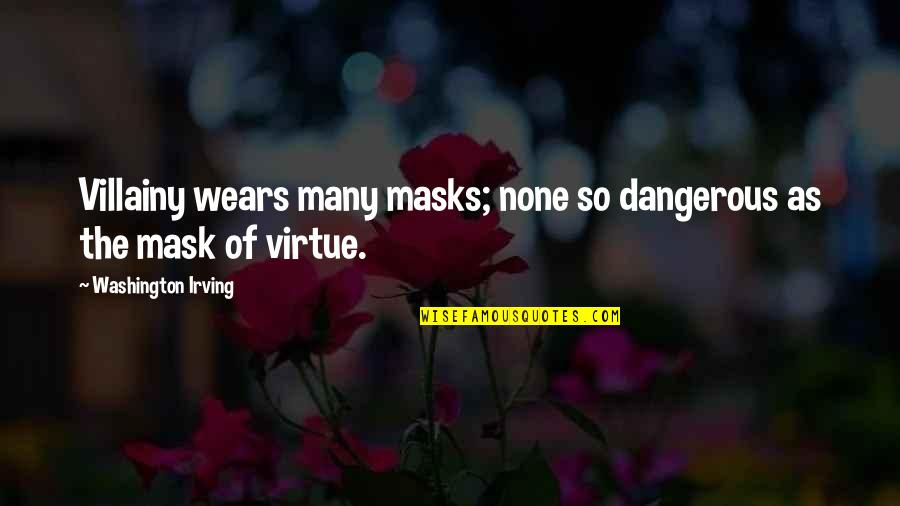 Wears Quotes By Washington Irving: Villainy wears many masks; none so dangerous as Wears Quotes By Washington Irving: Villainy wears many masks; none so dangerous as