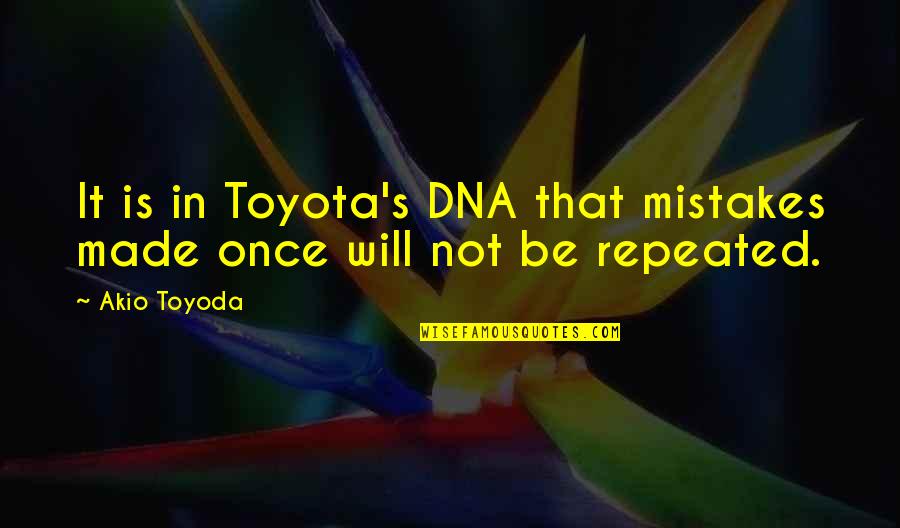 Weary Dunlop Quotes By Akio Toyoda: It is in Toyota's DNA that mistakes made