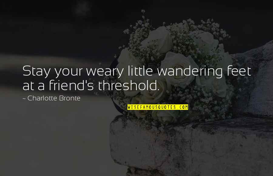 Weary Feet Quotes By Charlotte Bronte: Stay your weary little wandering feet at a