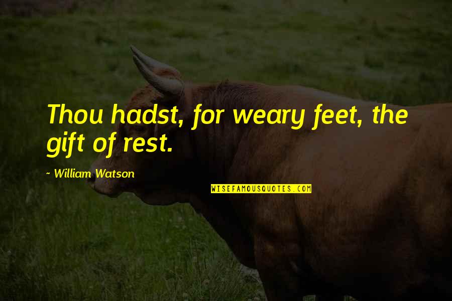 Weary Feet Quotes By William Watson: Thou hadst, for weary feet, the gift of