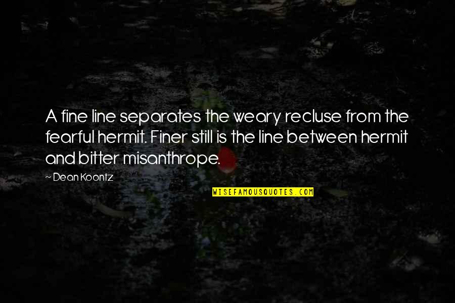 Weary Quotes By Dean Koontz: A fine line separates the weary recluse from