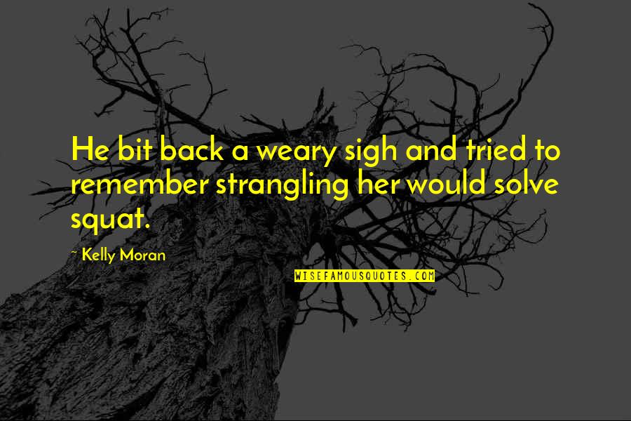 Weary Quotes By Kelly Moran: He bit back a weary sigh and tried